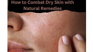 how to combat dry skin with natural remedies [upl. by Anniahs]