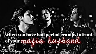 When You Have Bad Period Cramps Infront Of Your Mafia Husband  Kim Taehyung Fanfiction  Kth ff [upl. by Gnad214]