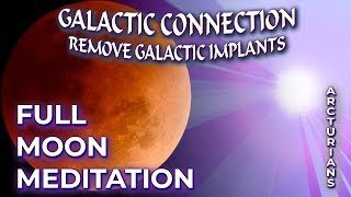 FULL MOON MEDITATION Galactic Connection  Arcturians  Clear Galactic Implants [upl. by Tebzil]