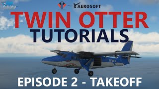 Aerosoft TWIN OTTER Tutorials  Episode 2  Taxi Take Off and Climb Microsoft Flight Simulator [upl. by Runstadler418]