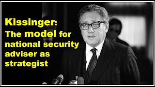 Kissinger was the model for national security adviser as strategist [upl. by Kcid]