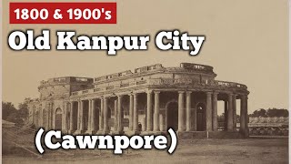 1800 amp 1900s Old KanpurCawnpore City  Welcome India [upl. by Marra]