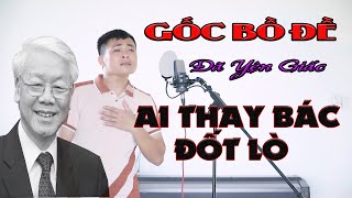 Gốc Bồ Đề Đã Yên Giấc  Bài nhạc chế gây sốt cõi mạng về bác Nguyễn Phú Trọng  Ai thay bác đốt lò [upl. by August]