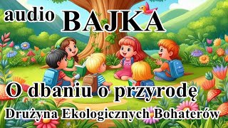 Bajka o dbaniu o przyrodęDrużyna Ekologicznych Bohaterów audiobajka dzieci audiobook na dobranoc [upl. by Issim]