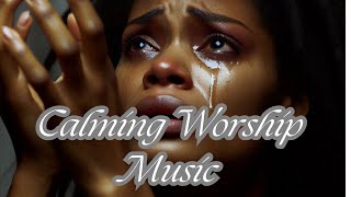 Calming Worship Music to Soothe Your Soul [upl. by Postman]