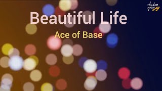 Beautiful Life  Ace of Base With Lyrics [upl. by Eimmit]