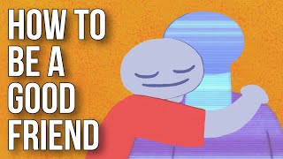 How to Be a Good Friend [upl. by Reeve]