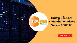 Hướng Dẫn Cách Triển Khai Windows Server CORE 3 [upl. by Inalem]