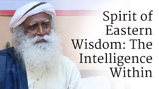 Spirit of Eastern Wisdom The Intelligence Within  Sadhguru [upl. by Enomys]