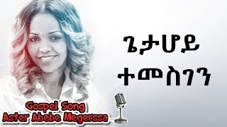 Aster Abebe  Gieta Hoy Temesgen  ጌታ ሆይ ተመስገን [upl. by Teik865]