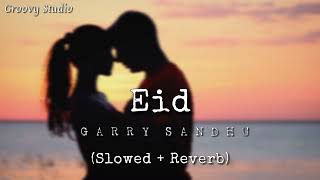 Eid Slowed  Reverb  Garry Sandhu  Groovy Studio [upl. by Ahsikcin850]