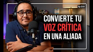 Ep 215 Convierte a tu voz crítica en una aliada [upl. by Utham]