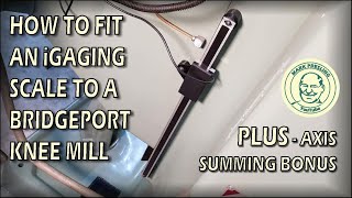 How to Fit an iGaging Scale to a Bridgeport Type Knee Mill With Axis Summing [upl. by Abell]