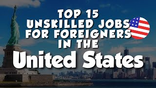 Top 15 Unskilled Jobs for Foreigners in the United States [upl. by Nayve470]