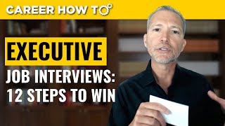 Executive Level Interviews 12 Steps to Win the Job [upl. by Argile]