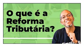 O que é a Reforma Tributária [upl. by Ferrick]