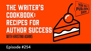 The Writer’s Cookbook Recipes for Author Success  The Self Publishing Show episode 254 [upl. by Akapol641]