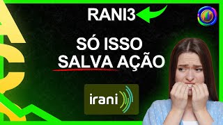 É O FIM  ÚNICA COISA QUE PODE SALVAR AÇÃO DA IRANI VALE A PENA COMPRAR  rani3 [upl. by Yennor361]