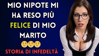 Mio NIPOTE è MOLTO PIÙ APPASSIONATO di MIO MARITO e MI PIACEVA  Storia di infedeltà [upl. by Jaqitsch422]