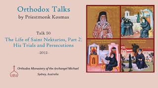 Talk 50 The Life of Saint Nektarios Part 2 His Trials and Persecutions [upl. by Teerpnam]