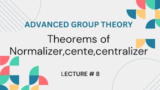 Theorems of Normalizer Centralizer and Centre Advanced Group theory Lecture 8 [upl. by Lindblad]