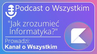 quotJak zrozumieć Informatykaquot  Podcast o Wszystkim [upl. by Aden44]