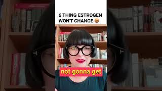 6 Things Estrogen Will Not Change [upl. by Aneerahs]