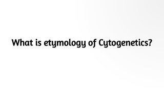 What is etymology of Cytogenetics [upl. by Bacchus313]