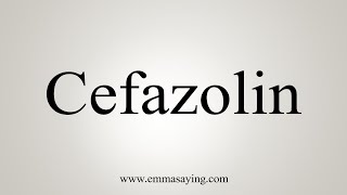 How To Say Cefazolin [upl. by Evonne]