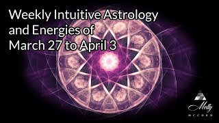 Weekly Intuitive Astrology and Energies of March 27 to April 3 [upl. by Ahpla]