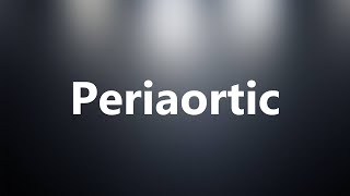 Periaortic  Medical Definition and Pronunciation [upl. by Ydarg]