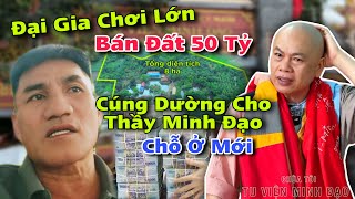 Đại Gia Chơi Lớn Bán Đất Gấp 50 Tỷ Cúng Dường Tạo Điều Kiện Cho Thầy Minh Đạo Có Chỗ Ở Mới [upl. by Etteoj]