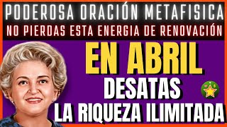 Oración metafísica de ABRIL DESATANDO LA RIQUEZA ILIMITADA  Conny Méndez Ley de atracción [upl. by Subocaj438]