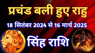 सिंह राशि  प्रचंड बली हुए राहु 18 सितंबर से 16 मार्च 2025 उत्तरा भाद्रपद में राहु के विशेष फल [upl. by Oisinoid]