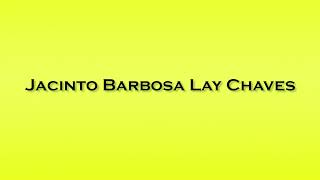 Pronunciation of Jacinto Barbosa Lay Chaves [upl. by Ariuqahs]