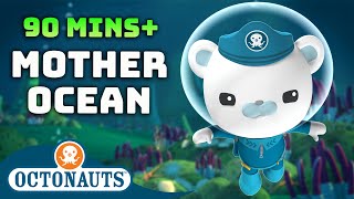 ​Octonauts  🌊 Mother Ocean 🌸  90 Mins Compilation  Underwater Sea Education [upl. by Aij]