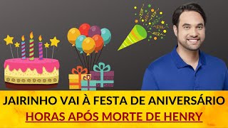 JAIRINHO VAI À FESTA DE ANIVERSÁRIO HORAS APÓS MORTE DE HENRY [upl. by Daphna917]