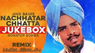 Nachhatar Chhatta Remix All Best Songs  Jind Bains  New Punjabi Song  Latest Songs  Jukebox Song [upl. by Roybn154]