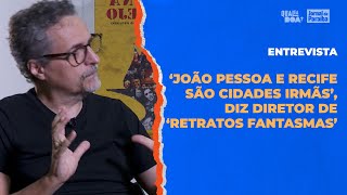 Kleber Mendonça Filho quotJoão Pessoa e Recife são cidades irmãsquot diz diretor de Retratos Fantasmas [upl. by Naelcm842]