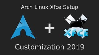 Arch Linux Xfce Setup  Customization 2019 [upl. by Jezabel]