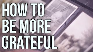 How to Be More Grateful [upl. by Fitton]