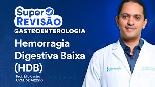 Hemorragia Digestiva Baixa HDB  Super Revisão de Gastroenterologia [upl. by Gonzalez]