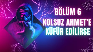 Bölüm 6  Kolsuz Ahmete Küfür Edilirse [upl. by Gnuhn]