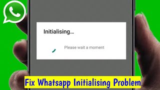 How To Fix Whatsapp Initializing Please Wait a Moment Problem [upl. by Akire771]