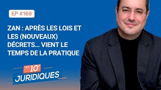 Les 10 juridiques ep169 ZAN après les lois et les nouveaux décrets vient le temps de la pratique [upl. by Onfroi]