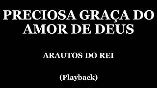 PRECIOSA GRAÇA DO AMOR DE DEUS  ARAUTOS DO REI PLAYBACK [upl. by Fax899]