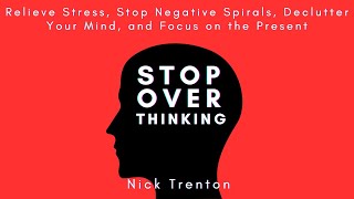 Stop Overthinking Relieve Stress Stop Negative Spirals Declutter Your Mind By Nick Trenton [upl. by Retloc]