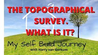 MY SELF BUILD JOURNEY 13  THE TOPOGRAPHICAL SURVEYWHAT IS IT [upl. by Nefets]