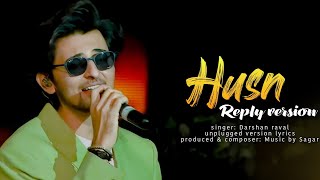 DARSHAN RAVAL HUSN  REPLY VERSION  UNPLUGGED VERSION LYRICS  MUSIC BY SAGAR [upl. by Odella]