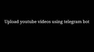 Upload youtube videos using telegram bot A StepbyStep Guide [upl. by Tezil]